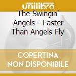The Swingin' Angels - Faster Than Angels Fly cd musicale di The Swingin' Angels