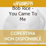 Bob Rice - You Came To Me cd