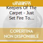 Keepers Of The Carpet - Just Set Fire To The Prize cd musicale di Keepers Of The Carpet