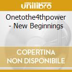 Onetothe4thpower - New Beginnings cd musicale di Onetothe4thpower