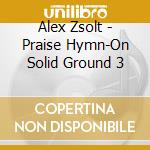 Alex Zsolt - Praise Hymn-On Solid Ground 3 cd