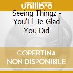 Seeing Thingz - You'Ll Be Glad You Did cd