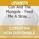Con And The Mongols - Feed Me A Stray Cat cd