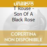 T Rouse - Son Of A Black Rose cd