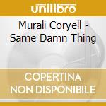 Murali Coryell - Same Damn Thing cd musicale di Murali Coryell