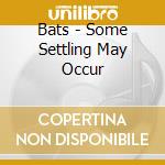 Bats - Some Settling May Occur cd musicale di Bats
