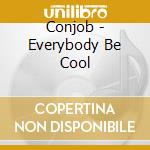 Conjob - Everybody Be Cool cd