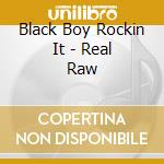 Black Boy Rockin It - Real Raw cd