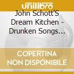 John Schott'S Dream Kitchen - Drunken Songs For Sober Times