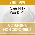 Glue Mill - You & Me cd