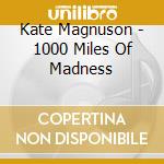 Kate Magnuson - 1000 Miles Of Madness cd musicale di Kate Magnuson
