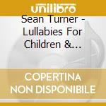 Sean Turner - Lullabies For Children & Adults cd musicale di Sean Turner