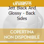 Jett Black And Glossy - Back Sides cd musicale di Jett Black And Glossy