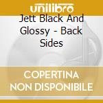 Jett Black And Glossy - Back Sides cd