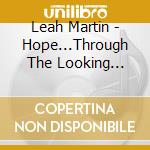 Leah Martin - Hope...Through The Looking Glass cd musicale di Leah Martin