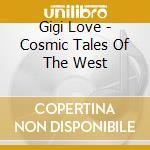 Gigi Love - Cosmic Tales Of The West