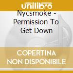Nycsmoke - Permission To Get Down cd