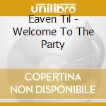 Eaven Til - Welcome To The Party cd