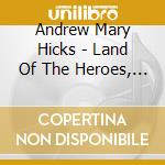 Andrew Mary Hicks - Land Of The Heroes, One Of The Brave cd