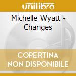Michelle Wyatt - Changes cd musicale di Michelle Wyatt