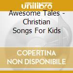 Awesome Tales - Christian Songs For Kids cd