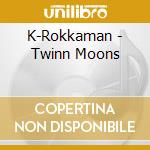 K-Rokkaman - Twinn Moons cd