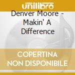 Denver Moore - Makin' A Difference cd musicale di Denver Moore
