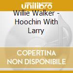 Willie Walker - Hoochin With Larry cd