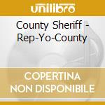 County Sheriff - Rep-Yo-County cd musicale di County Sheriff