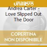 Andrea Carter - Love Slipped Out The Door