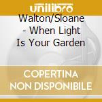 Walton/Sloane - When Light Is Your Garden cd