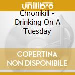 Chronikill - Drinking On A Tuesday cd