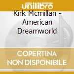 Kirk Mcmillan - American Dreamworld cd