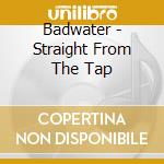 Badwater - Straight From The Tap cd