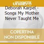 Deborah Karpel - Songs My Mother Never Taught Me cd