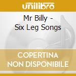 Mr Billy - Six Leg Songs cd musicale di Mr Billy