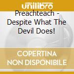 Preachteach - Despite What The Devil Does! cd