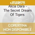 Alicia Dara - The Secret Dream Of Tigers cd