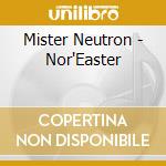 Mister Neutron - Nor'Easter cd