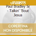 Paul Bradley Sr - Talkin' 'Bout Jesus cd
