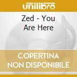 Zed - You Are Here cd musicale di Zed