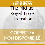 The Michael Royal Trio - Transition cd