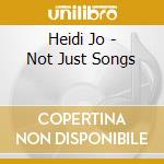 Heidi Jo - Not Just Songs cd musicale di Heidi Jo