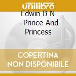 Edwin B N - Prince And Princess cd musicale di Edwin B N
