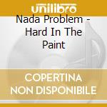 Nada Problem - Hard In The Paint cd