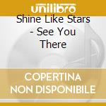 Shine Like Stars - See You There cd musicale di Shine Like Stars