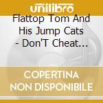 Flattop Tom And His Jump Cats - Don'T Cheat The Feet cd
