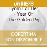 Hymn For Her - Year Of The Golden Pig cd