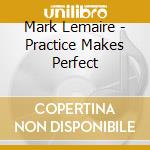 Mark Lemaire - Practice Makes Perfect cd
