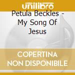 Petula Beckles - My Song Of Jesus cd musicale di Petula Beckles